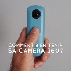 Comment bien tenir sa caméra 360?