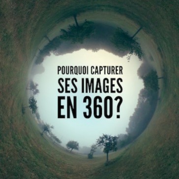 Pourquoi capturer ses images en 360?