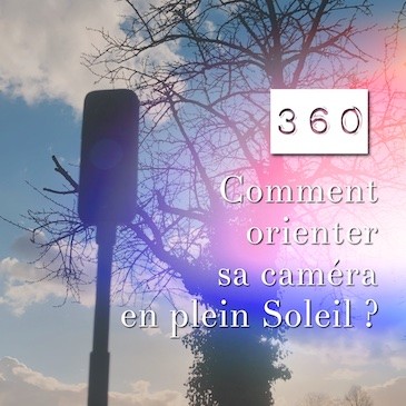 360 – Comment orienter sa caméra en plein soleil ?